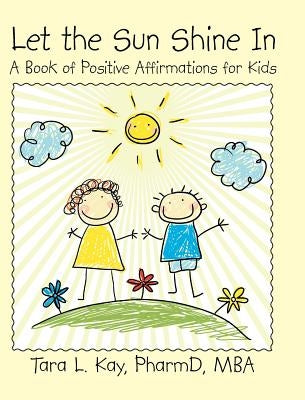 Let the Sun Shine In: A Book of Positive Affirmations for Kids by Kay, Pharmd Mba