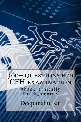 300+ questions for CEH examination: #hack_ethically #hack_smartly by Rai, Deepanshu
