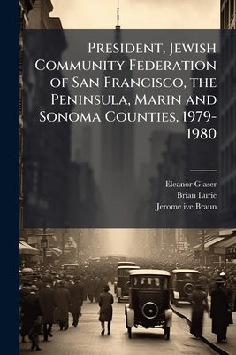 President, Jewish Community Federation of San Francisco, the Peninsula, Marin and Sonoma Counties, 1979-1980: Oral History Transcript / 199 by Glaser, Eleanor