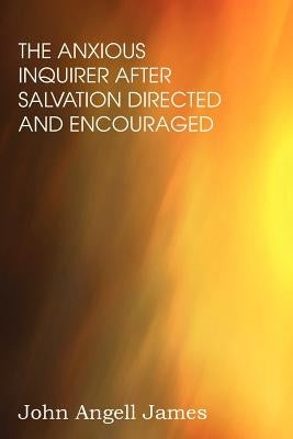 The Anxious Enquirer after Salvation by James, John Angell