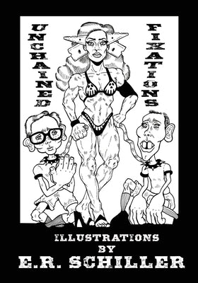 Unchained Fixations: Illustrations by E.R. Schiller by Schiller, Emily R.