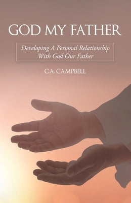 God My Father: Developing a Personal Relationship with God Our Father by Campbell, C. a.