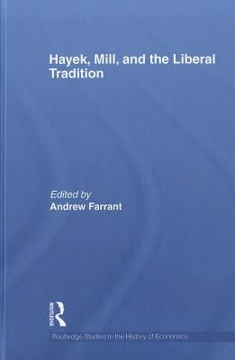 Hayek, Mill and the Liberal Tradition by Farrant, Andrew