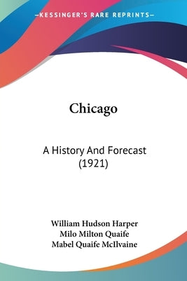 Chicago: A History And Forecast (1921) by Harper, William Hudson