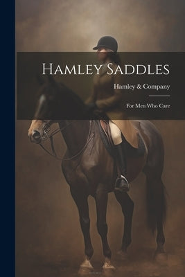 Hamley Saddles: For Men Who Care by Company, Hamley &.