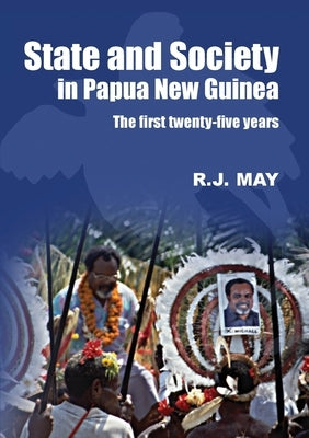 State and Society in Papua New Guinea: The First Twenty-Five Years by May, R. J.