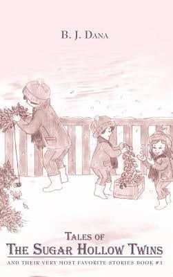 Tales of The Sugar Hollow Twins: and Their Very Most Favorite Stories Book #3 by Dana, B. J.