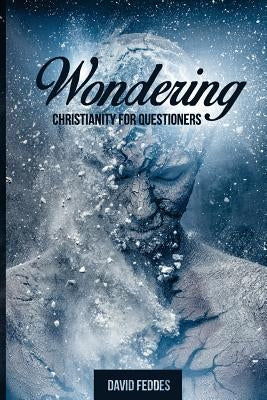Wondering: Christianity for Questioners by Feddes, David