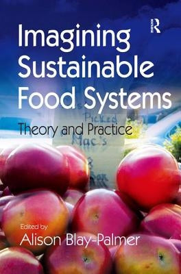 Imagining Sustainable Food Systems: Theory and Practice by Blay-Palmer, Alison
