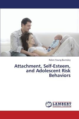 Attachment, Self-Esteem, and Adolescent Risk Behaviors by Young Burinskiy Robin