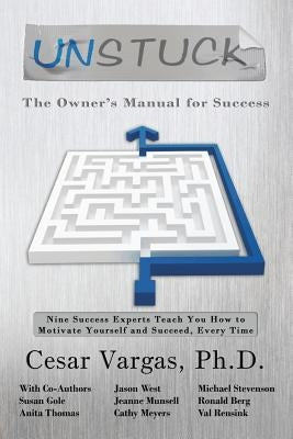 Unstuck: The Owner's Manual for Success: Nine Success Experts Teach You How to Motivate Yourself and Succeed, Every Time by Stevenson, Michael