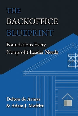 The Backoffice Blueprint: Foundations Every Nonprofit Leader Needs by Moffitt, Adam J.