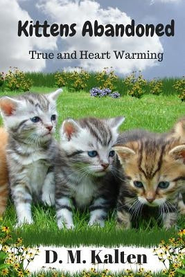 Kittens: Abandoned A Heart Warming Story by Kalten, D.