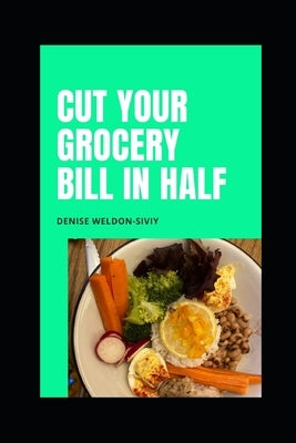 Cut Your Grocery Bill in HALF by Weldon-Siviy, Denise