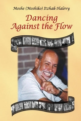 Dancing Against the Flow by Itzhak-Halevy, Moshe (moshiko)