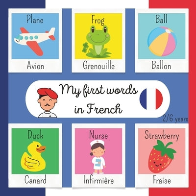 My First Words in French: Make learning French easy for your children with this playful and colorful book First Bilingual French-English Picture by Kidslovebooks