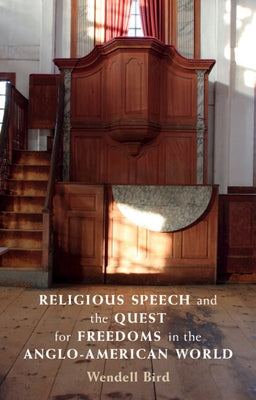 Religious Speech and the Quest for Freedoms in the Anglo-American World by Bird, Wendell
