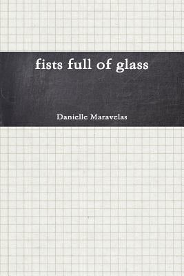 Fists full of glass by Maravelas, Danielle