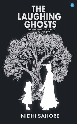 The Laughing Ghosts -Salvation of the Slaved Spirits by Sahore, Nidhi