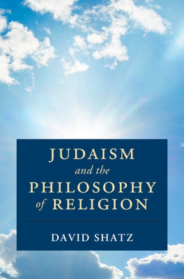 Judaism and the Philosophy of Religion by Shatz, David