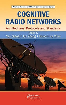 Cognitive Radio Networks: Architectures, Protocols, and Standards by Zhang, Yan