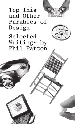 Top This and Other Parables of Design: Selected Writings by Phil Patton by Patton, Phil