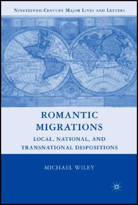 Romantic Migrations: Local, National, and Transnational Dispositions by Wiley, M.