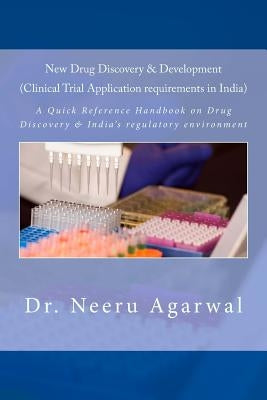 New Drug Discovery & Development ((Clinical Trial Application requirements in India)): A Quick Reference Handbook on Drug Discovery & India's regulato by Agarwal, Neeru