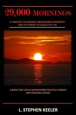 29,000 Mornings: A Template to Personal and Business Prosperity and the Pursuit of Quality of Life by Keeler, L. Stephen