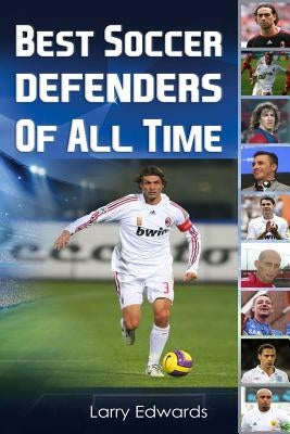 Best Soccer Defenders Of All Time by Edwards, Larry