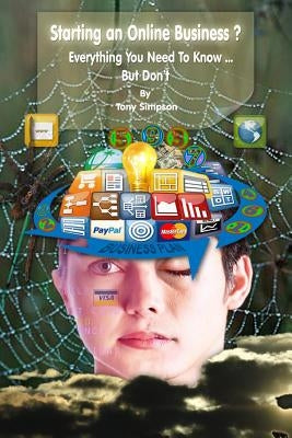 Starting an Online Business ?: Everything You Need To Know ... But Don't by Simpson, Tony