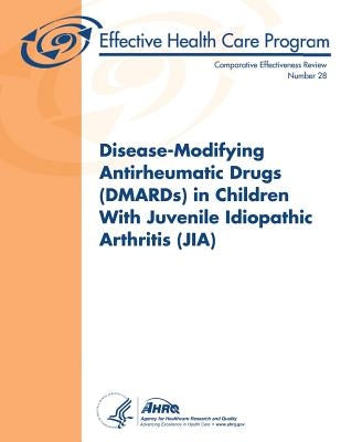 Disease-Modifying Antirheumatic Drugs (DMARDs) in Children With Juvenile Idiopathic Arthritis (JIA): Comparative Effectiveness Review Number 28 by And Quality, Agency for Healthcare Resea