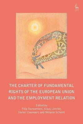 The Charter of Fundamental Rights of the European Union and the Employment Relation by Dorssemont, Filip