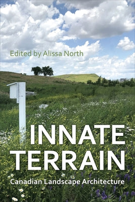 Innate Terrain: Canadian Landscape Architecture by North, Alissa