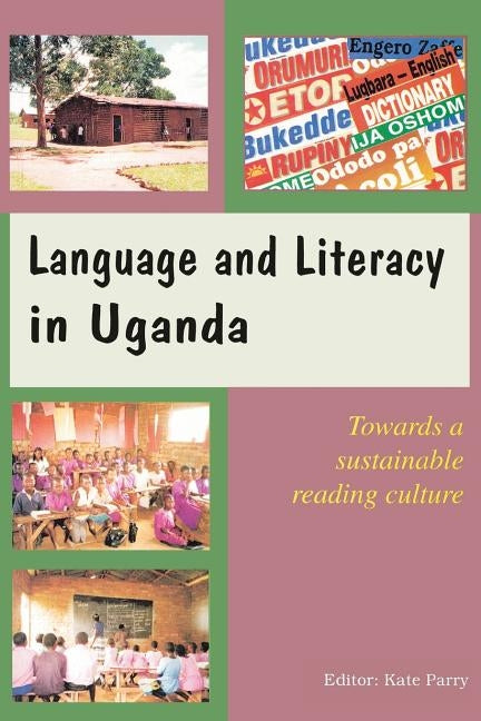 Language and Literacy in Uganda. Towards a Sustainable Reading Culture by Parry, Kate