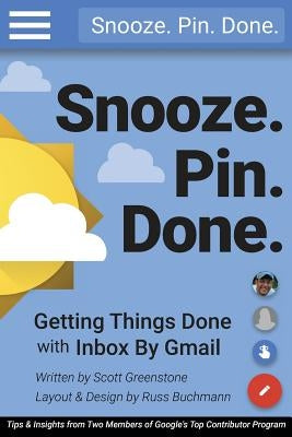 Snooze. Pin. Done. Getting Things Done with Inbox by Gmail: Tips and Insights from Two Members of Google's Top Contributor Program by Buchmann, Russ