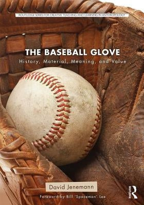 The Baseball Glove: History, Material, Meaning, and Value by Jenemann, David