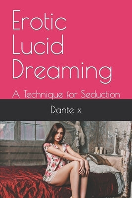 Erotic Lucid Dreaming: A Technique for Seduction by X, Dante