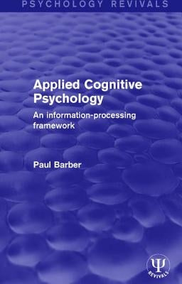 Applied Cognitive Psychology: An Information-Processing Framework by Barber, Paul