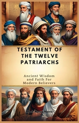 Testament of the Twelve Patriarchs: Ancient Wisdom and Faith For Modern Believers by Honey Harris, Mack