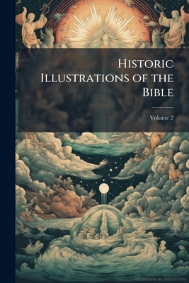 Historic Illustrations of the Bible: Principally After the old Masters; Volume 2 by Anonymous