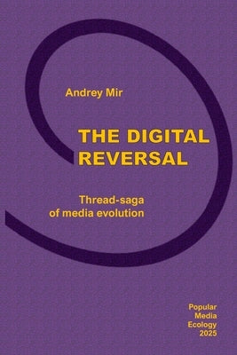 The Digital Reversal. Thread-saga of media evolution by Mir, Andrey