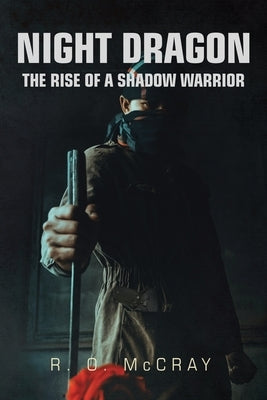 Night Dragon: The Rise of a Shadow Warrior by McCray, R. O.