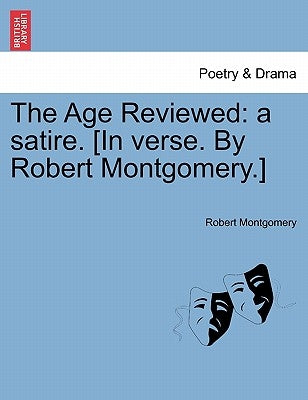 The Age Reviewed: A Satire. [In Verse. by Robert Montgomery.] by Montgomery, Robert