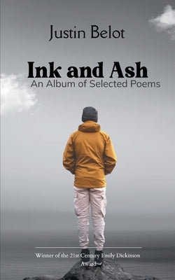 Ink and Ash An Album of Selected Poems by Belot, Justin