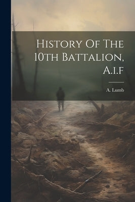 History Of The 10th Battalion, A.i.f by Lumb, A.