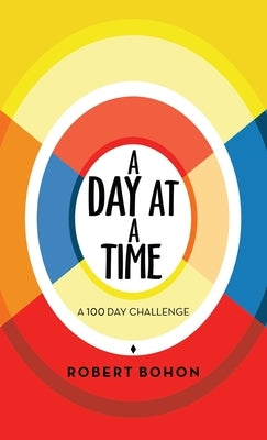 A Day at a Time: A 100 Day Challenge by Bohon, Robert