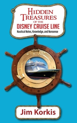 Hidden Treasures of the Disney Cruise Line: Nautical Notes, Knowledge, and Nonsense by Korkis, Jim