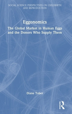 Eggonomics: The Global Market in Human Eggs and the Donors Who Supply Them by Tober, Diane M.