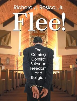Flee! the Coming Conflict Between Freedom and Religion by Rosica, Richard